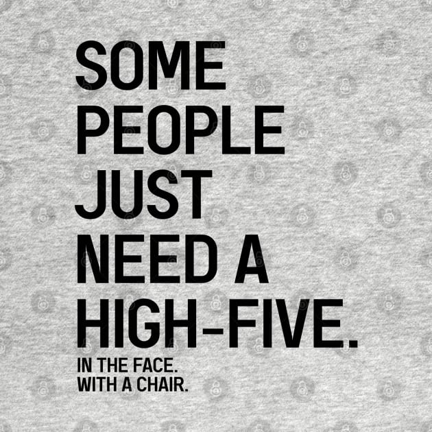 Some People Just Need A High-Five In The Face With A Chair - Funny Sayings by Textee Store